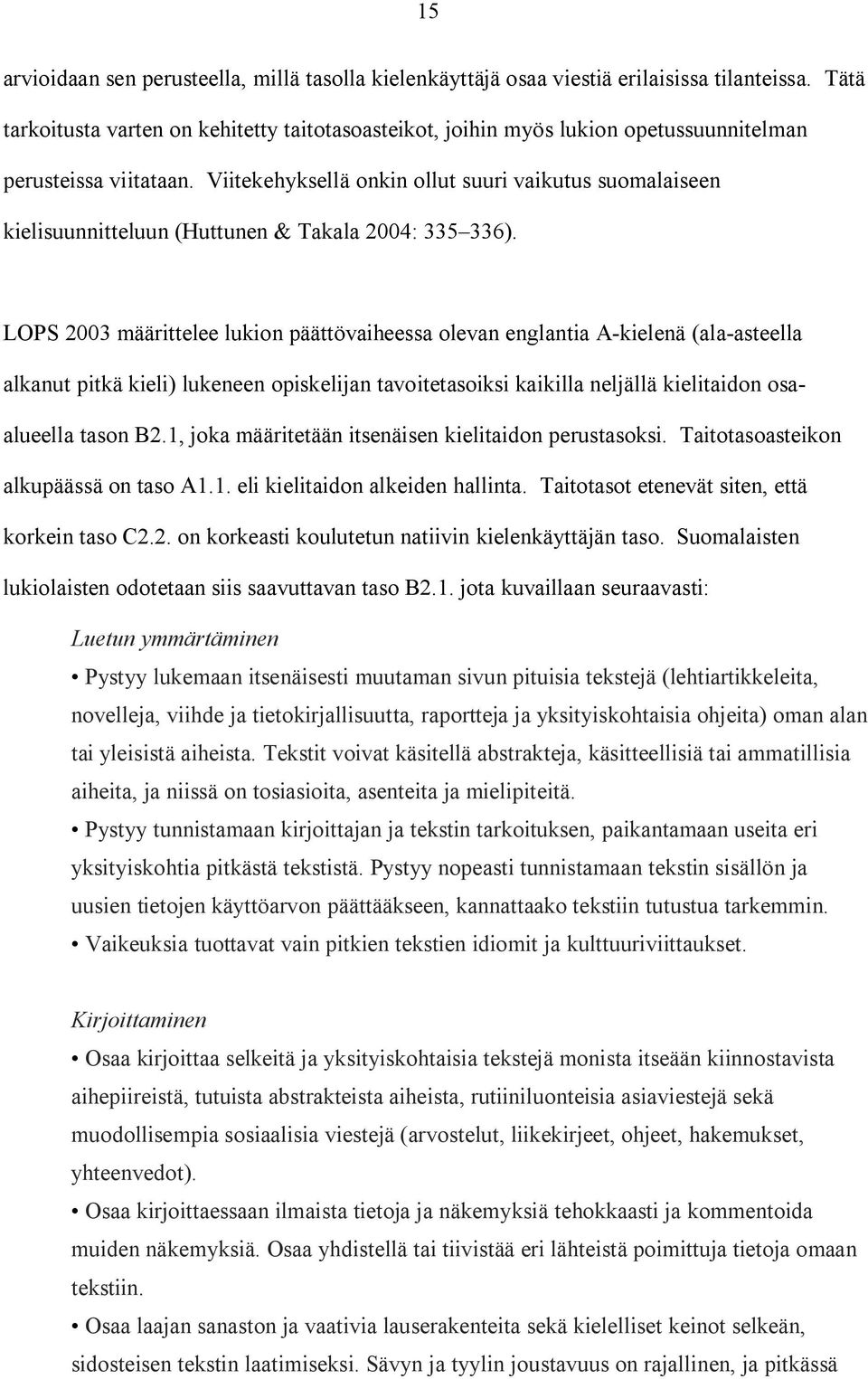 Viitekehyksellä onkin ollut suuri vaikutus suomalaiseen kielisuunnitteluun (Huttunen & Takala 2004: 335 336).