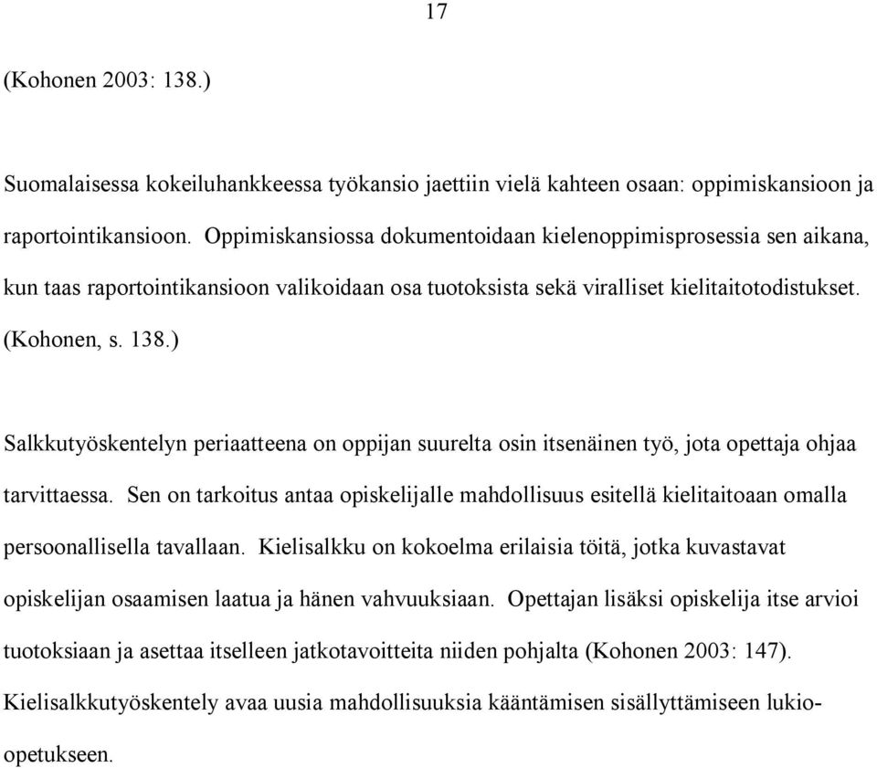 ) Salkkutyöskentelyn periaatteena on oppijan suurelta osin itsenäinen työ, jota opettaja ohjaa tarvittaessa.