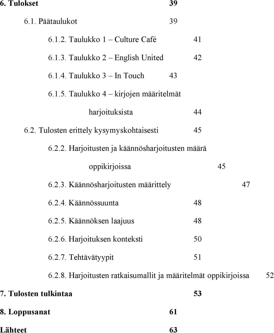 2.3. Käännösharjoitusten määrittely 47 6.2.4. Käännössuunta 48 6.2.5. Käännöksen laajuus 48 6.2.6. Harjoituksen konteksti 50 6.2.7. Tehtävätyypit 51 6.