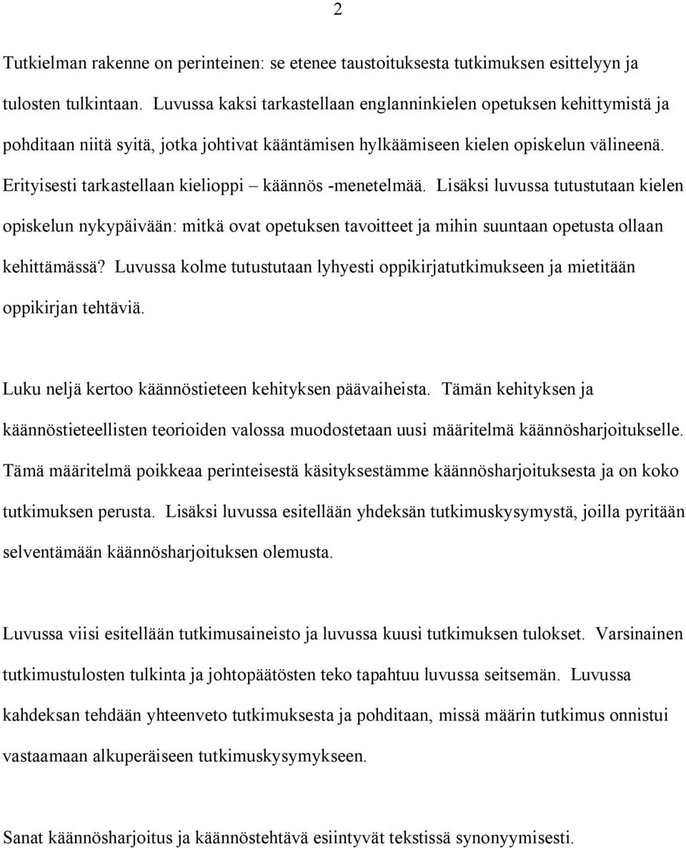 Erityisesti tarkastellaan kielioppi käännös -menetelmää. Lisäksi luvussa tutustutaan kielen opiskelun nykypäivään: mitkä ovat opetuksen tavoitteet ja mihin suuntaan opetusta ollaan kehittämässä?