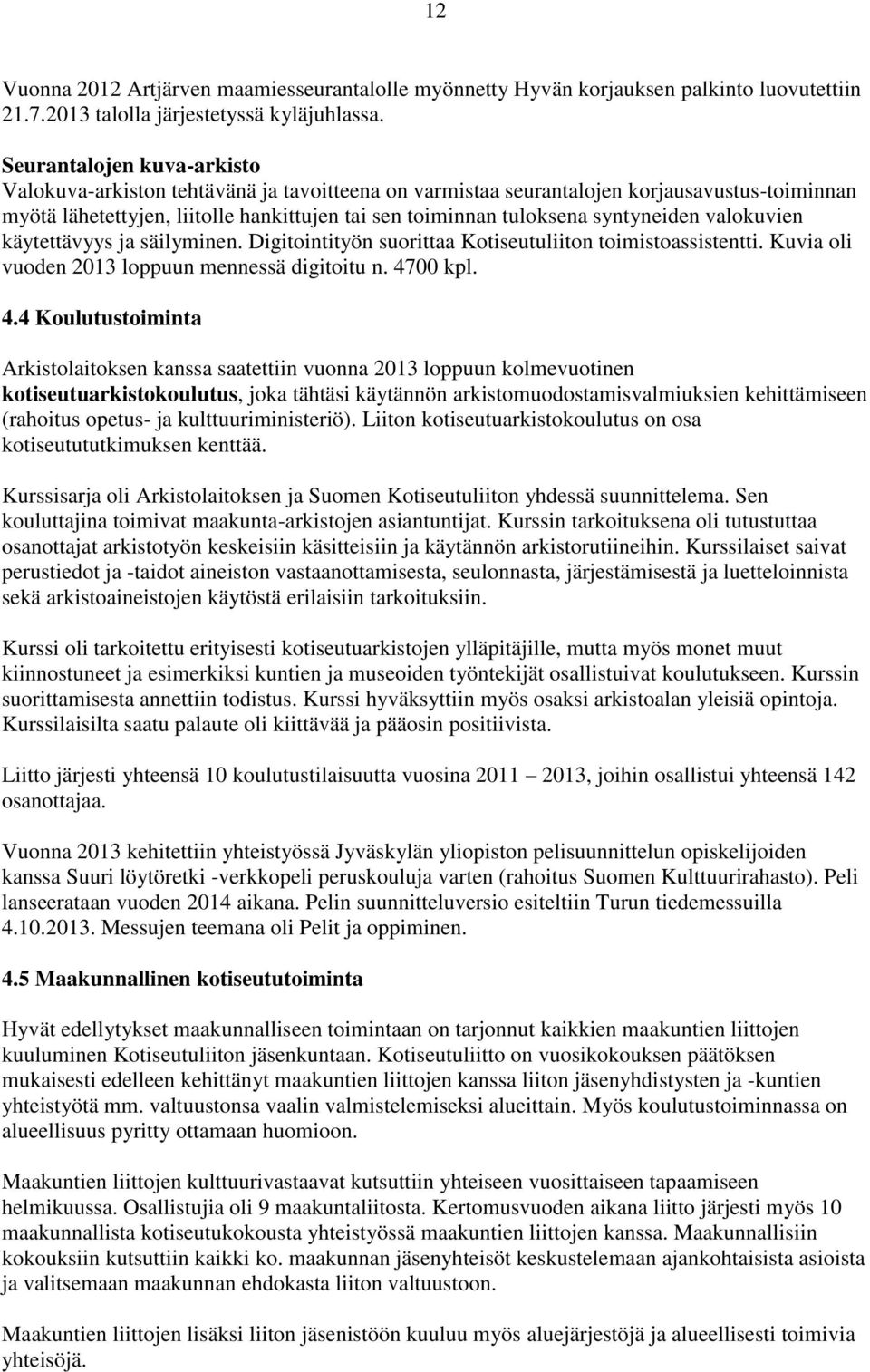 syntyneiden valokuvien käytettävyys ja säilyminen. Digitointityön suorittaa Kotiseutuliiton toimistoassistentti. Kuvia oli vuoden 2013 loppuun mennessä digitoitu n. 47