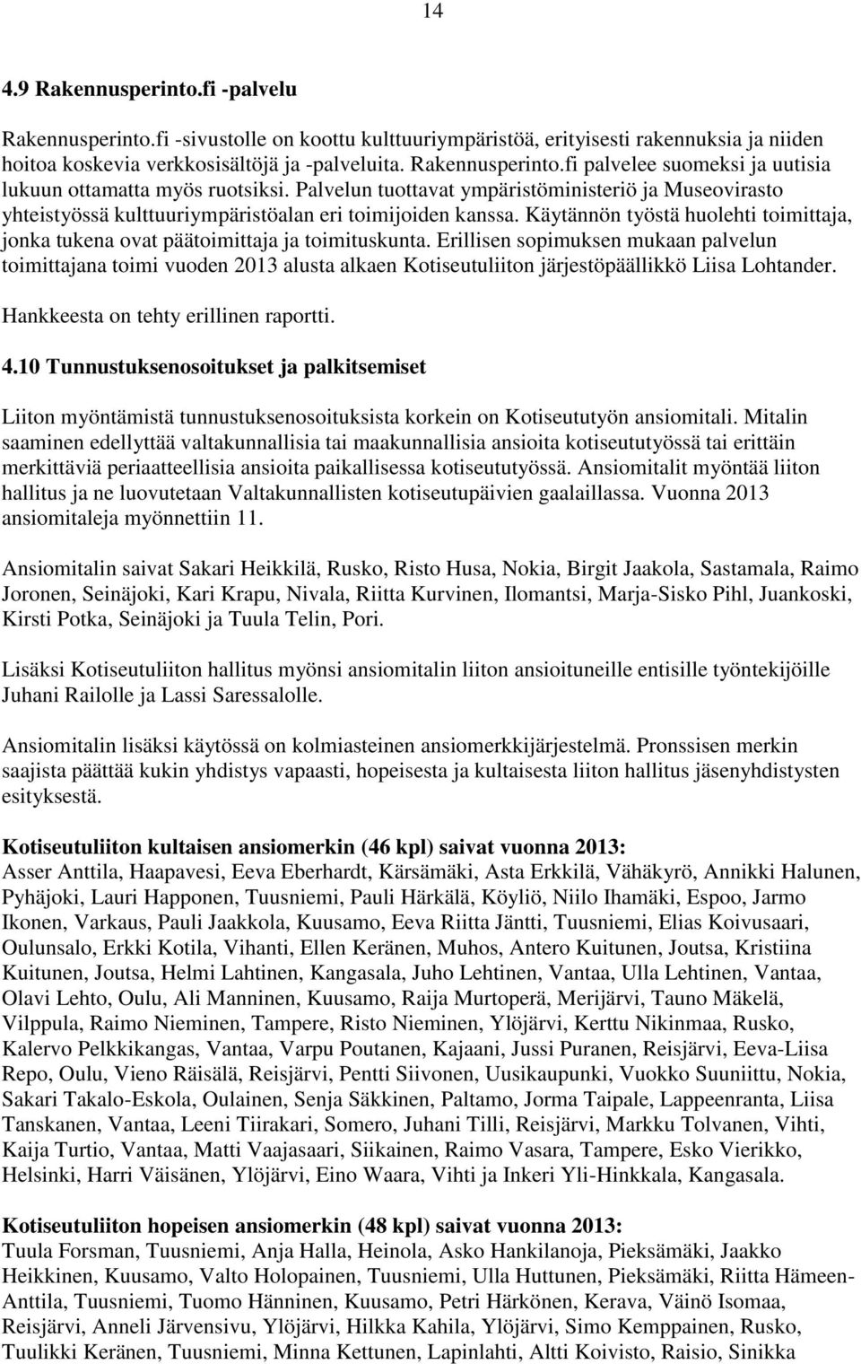 Käytännön työstä huolehti toimittaja, jonka tukena ovat päätoimittaja ja toimituskunta.