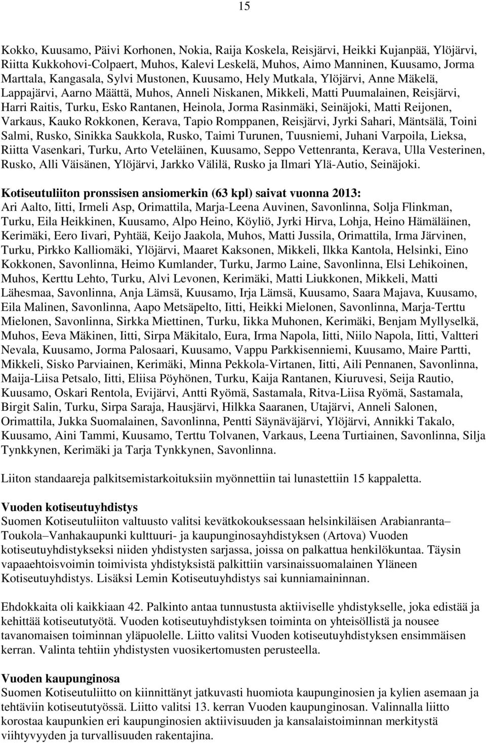 Heinola, Jorma Rasinmäki, Seinäjoki, Matti Reijonen, Varkaus, Kauko Rokkonen, Kerava, Tapio Romppanen, Reisjärvi, Jyrki Sahari, Mäntsälä, Toini Salmi, Rusko, Sinikka Saukkola, Rusko, Taimi Turunen,