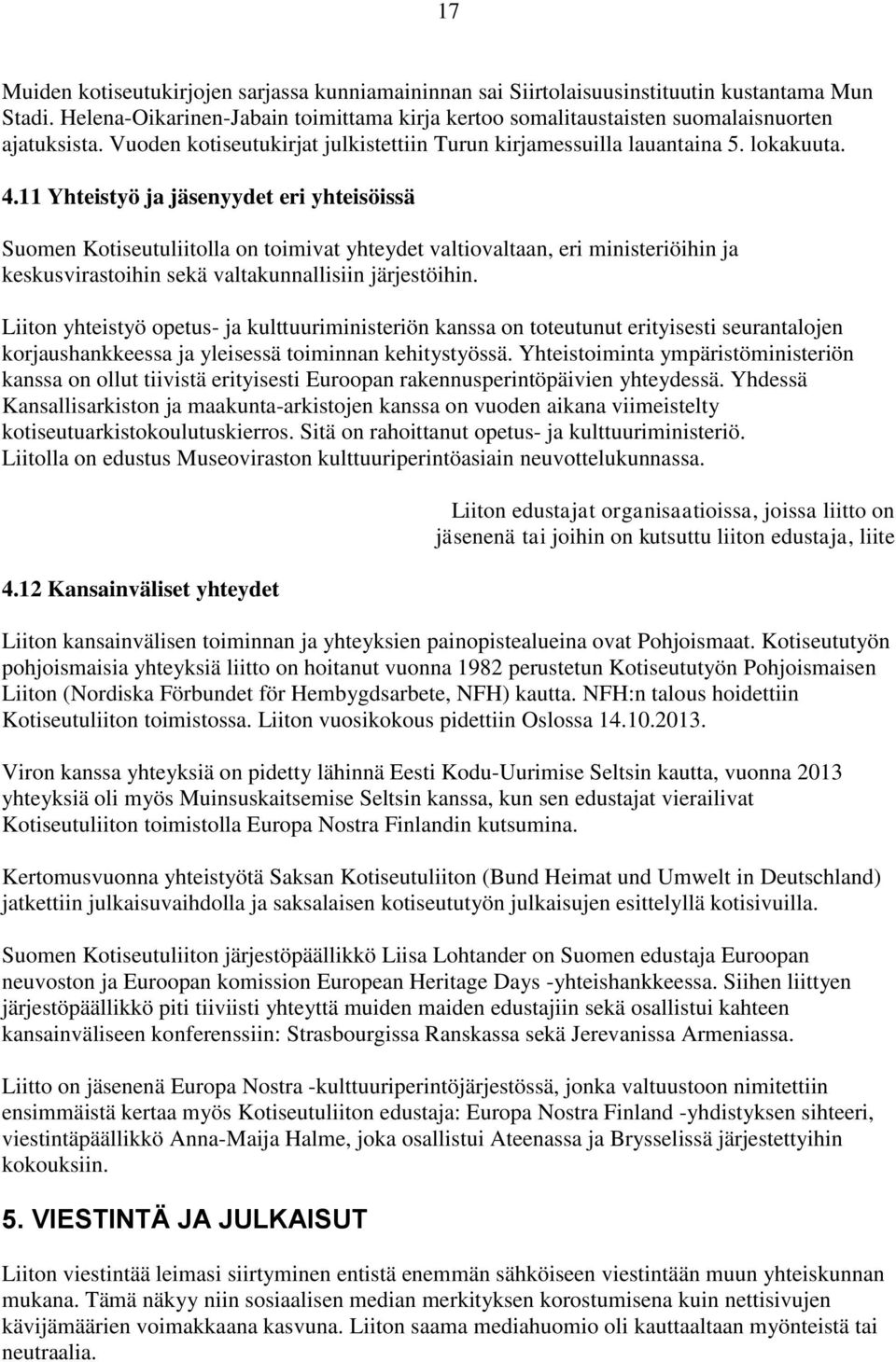 11 Yhteistyö ja jäsenyydet eri yhteisöissä Suomen Kotiseutuliitolla on toimivat yhteydet valtiovaltaan, eri ministeriöihin ja keskusvirastoihin sekä valtakunnallisiin järjestöihin.