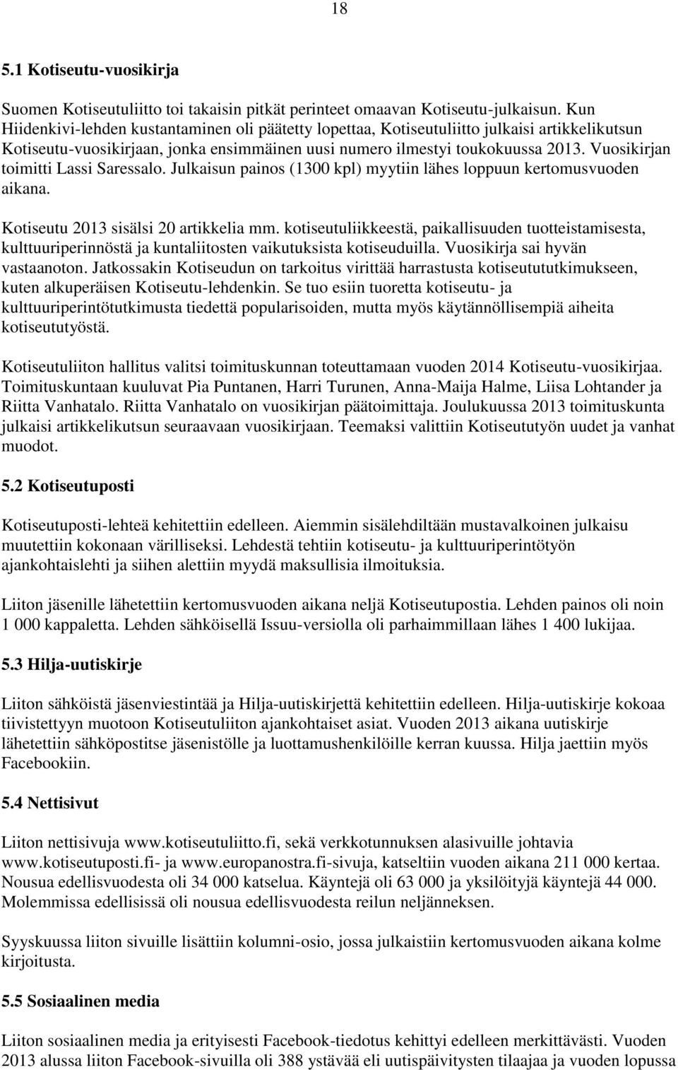 Vuosikirjan toimitti Lassi Saressalo. Julkaisun painos (1300 kpl) myytiin lähes loppuun kertomusvuoden aikana. Kotiseutu 2013 sisälsi 20 artikkelia mm.