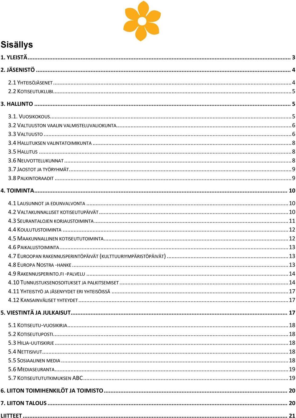 1 LAUSUNNOT JA EDUNVALVONTA... 10 4.2 VALTAKUNNALLISET KOTISEUTUPÄIVÄT... 10 4.3 SEURANTALOJEN KORJAUSTOIMINTA... 11 4.4 KOULUTUSTOIMINTA... 12 4.5 MAAKUNNALLINEN KOTISEUTUTOIMINTA... 12 4.6 PAIKALLISTOIMINTA.