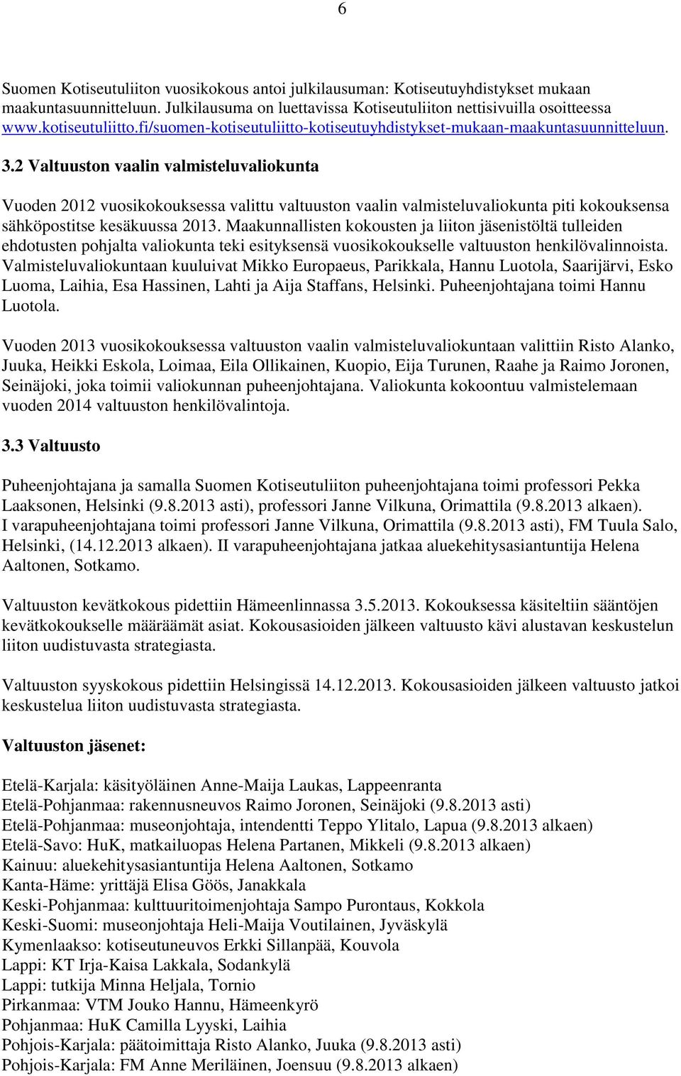 2 Valtuuston vaalin valmisteluvaliokunta Vuoden 2012 vuosikokouksessa valittu valtuuston vaalin valmisteluvaliokunta piti kokouksensa sähköpostitse kesäkuussa 2013.