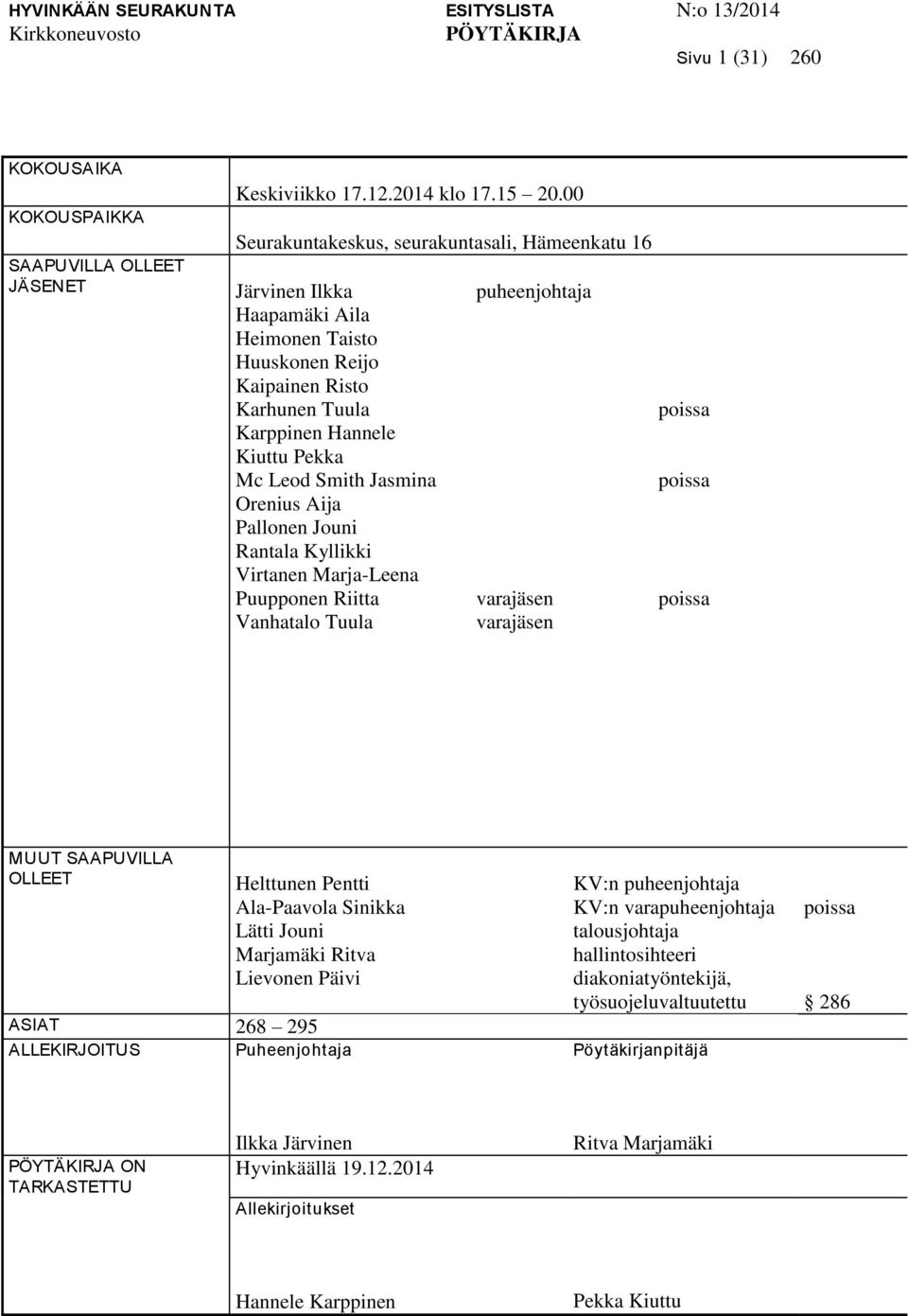 Orenius Aija Pallonen Jouni Rantala Kyllikki Virtanen Marja-Leena Puupponen Riitta Vanhatalo Tuula puheenjohtaja varajäsen varajäsen poissa poissa poissa MUUT SAAPUVILLA OLLEET Helttunen Pentti