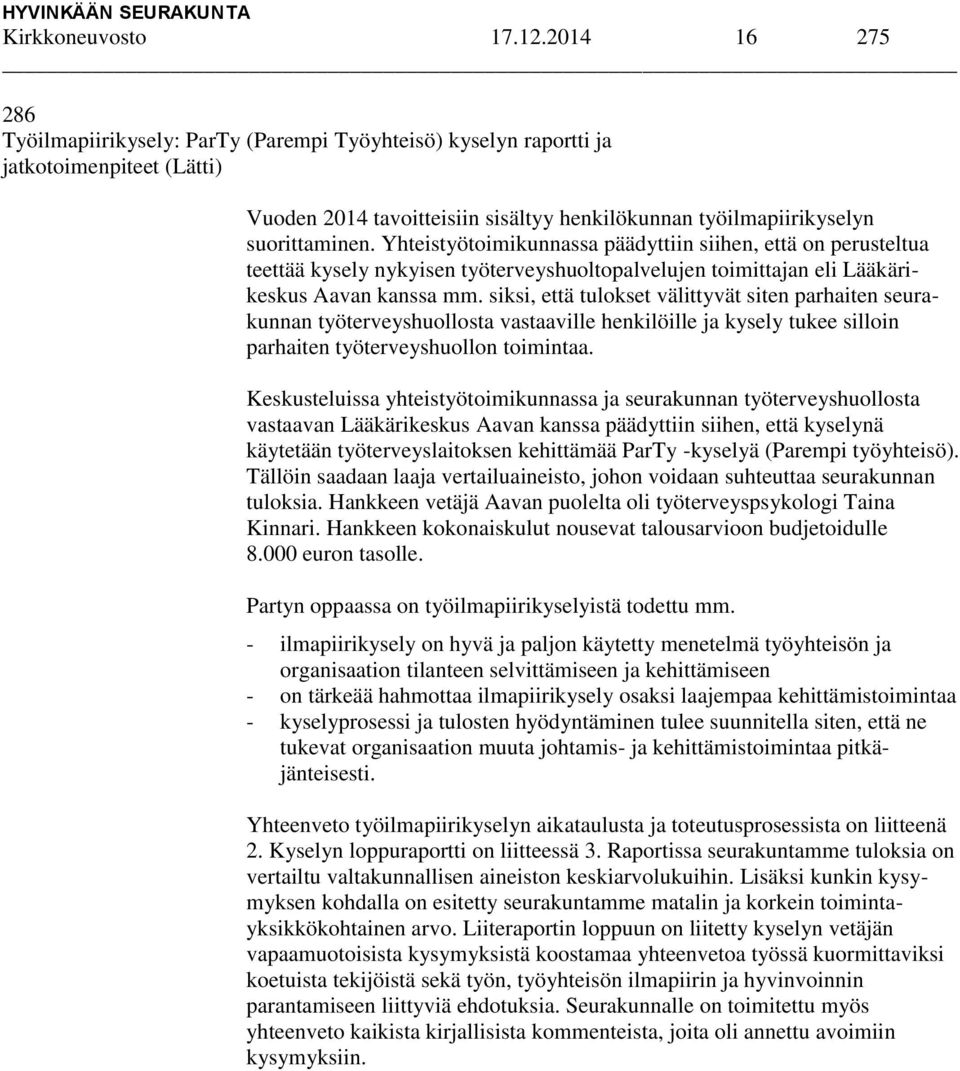 Yhteistyötoimikunnassa päädyttiin siihen, että on perusteltua teettää kysely nykyisen työterveyshuoltopalvelujen toimittajan eli Lääkärikeskus Aavan kanssa mm.