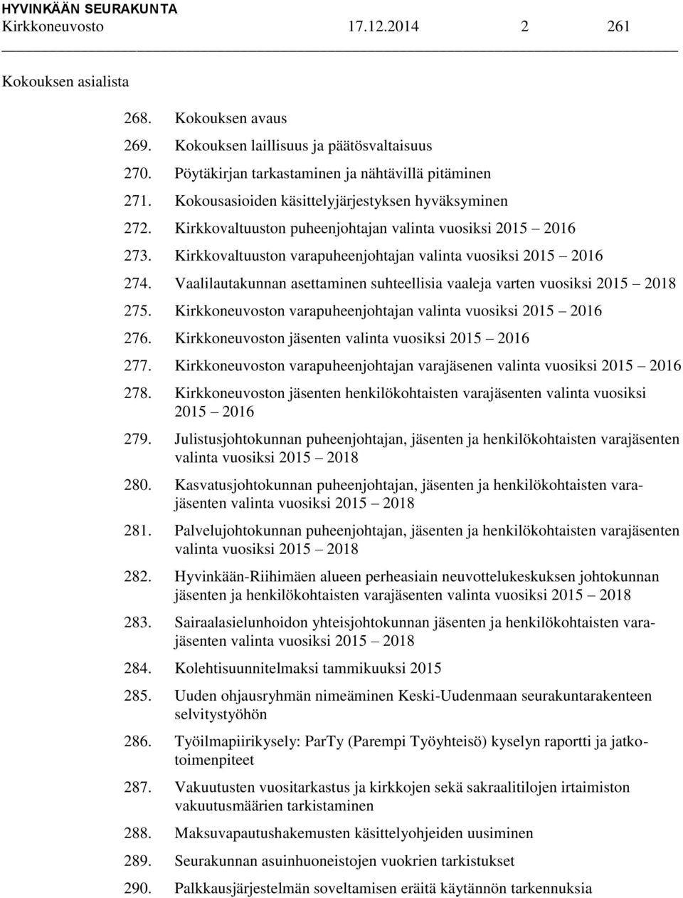 Vaalilautakunnan asettaminen suhteellisia vaaleja varten vuosiksi 2015 2018 275. Kirkkoneuvoston varapuheenjohtajan valinta vuosiksi 2015 2016 276.