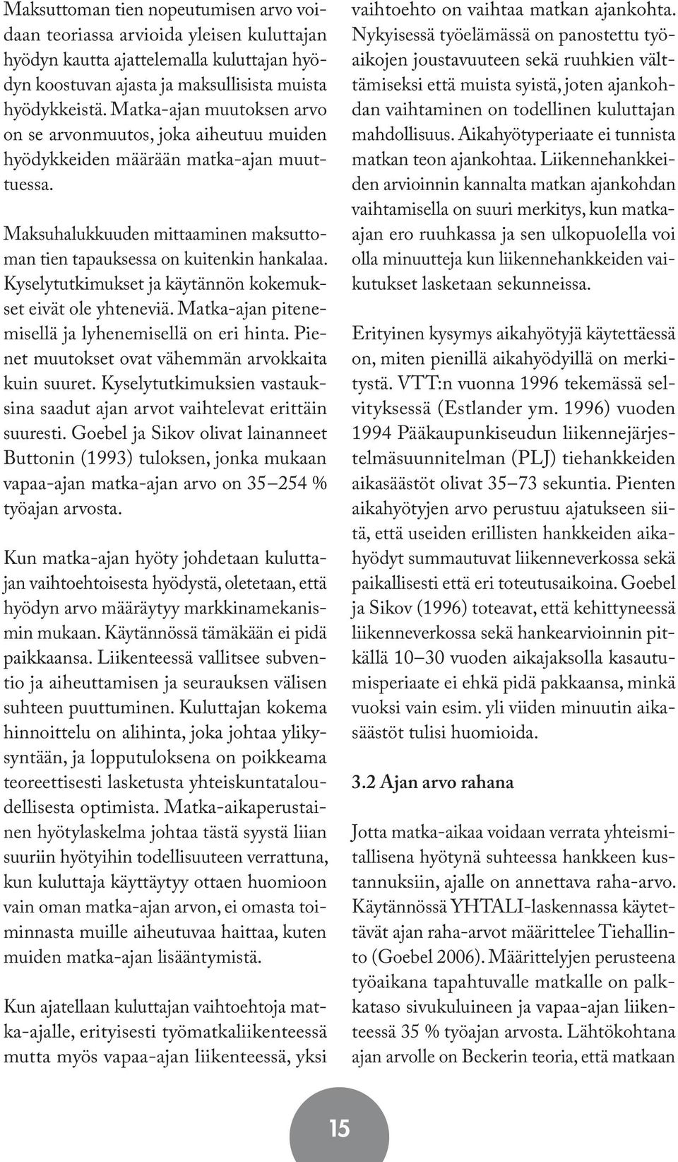 Kyselytutkimukset ja käytännön kokemukset eivät ole yhteneviä. Matka-ajan pitenemisellä ja lyhenemisellä on eri hinta. Pienet muutokset ovat vähemmän arvokkaita kuin suuret.