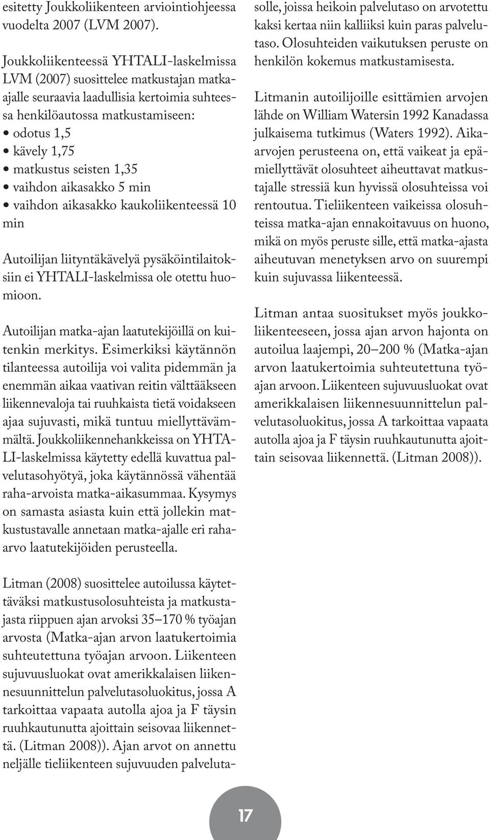 1,35 vaihdon aikasakko 5 min vaihdon aikasakko kaukoliikenteessä 10 min Autoilijan liityntäkävelyä pysäköintilaitoksiin ei YHTALI-laskelmissa ole otettu huomioon.