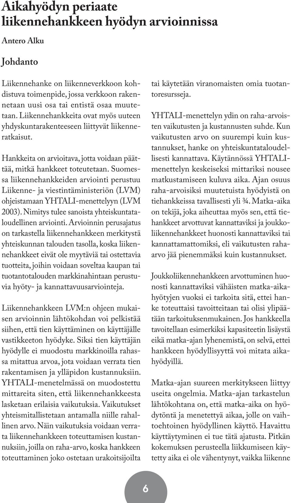 Suomessa liikennehankkeiden arviointi perustuu Liikenne- ja viestintäministeriön (LVM) ohjeistamaan YHTALI-menettelyyn (LVM 2003). Nimitys tulee sanoista yhteiskuntataloudellinen arviointi.