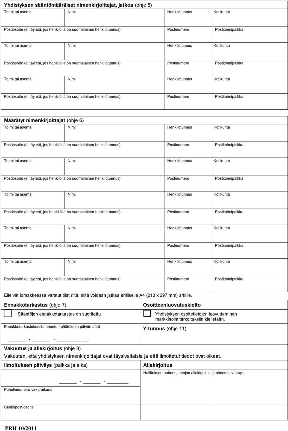 Kotikunta Postiosoite (ei täytetä, jos henkilöllä on suomalainen henkilötunnus) Postinumero Postitoimipaikka Määrätyt nimenkirjoittajat (ohje 6) Toimi tai asema Nimi Henkilötunnus Kotikunta