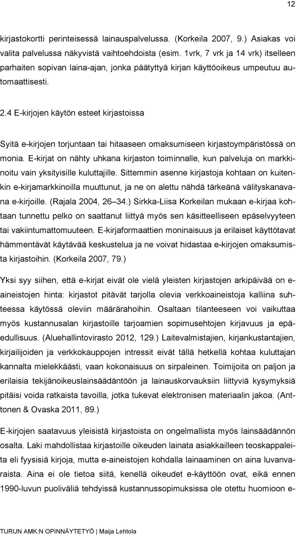 4 E-kirjojen käytön esteet kirjastoissa Syitä e-kirjojen torjuntaan tai hitaaseen omaksumiseen kirjastoympäristössä on monia.