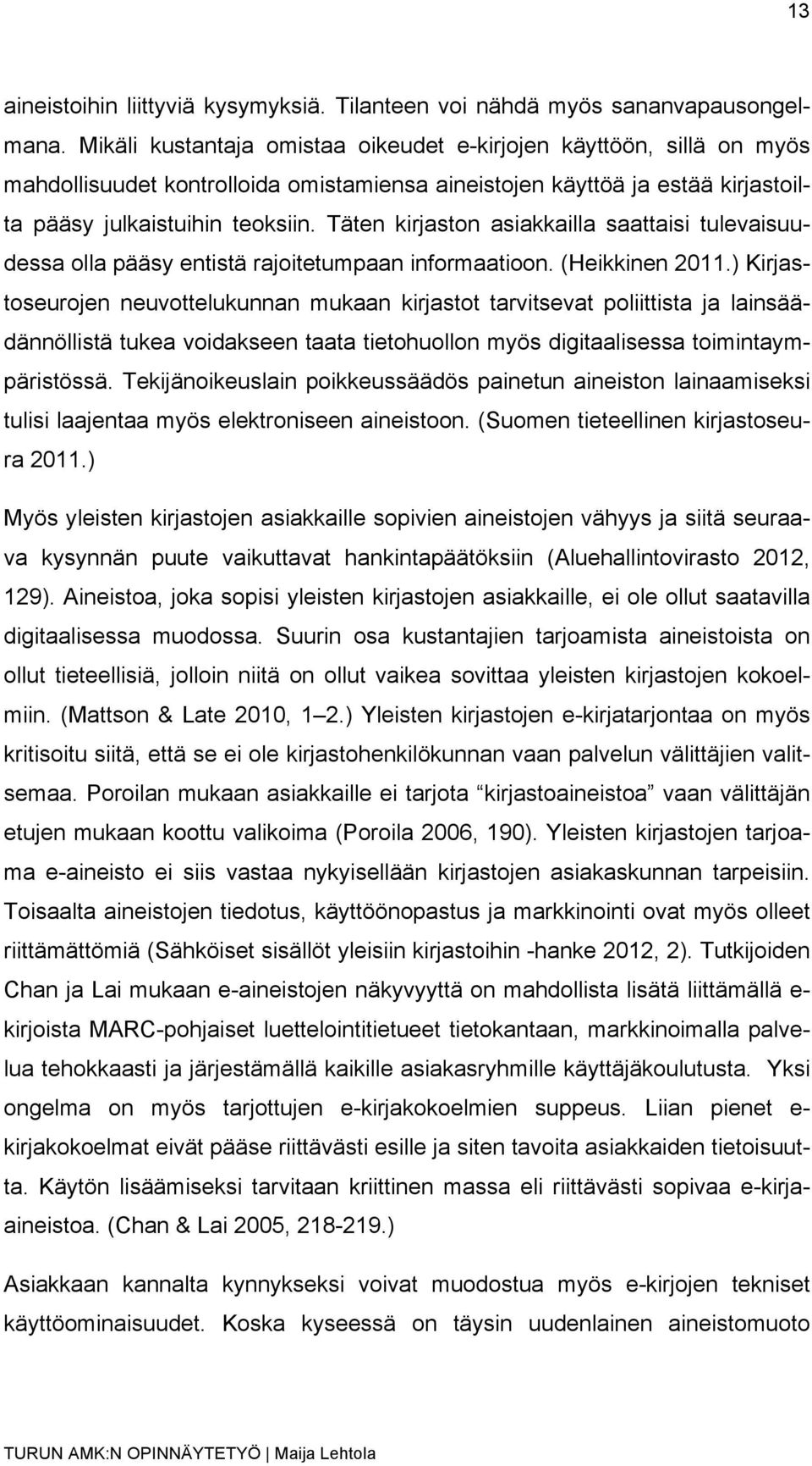 Täten kirjaston asiakkailla saattaisi tulevaisuudessa olla pääsy entistä rajoitetumpaan informaatioon. (Heikkinen 2011.