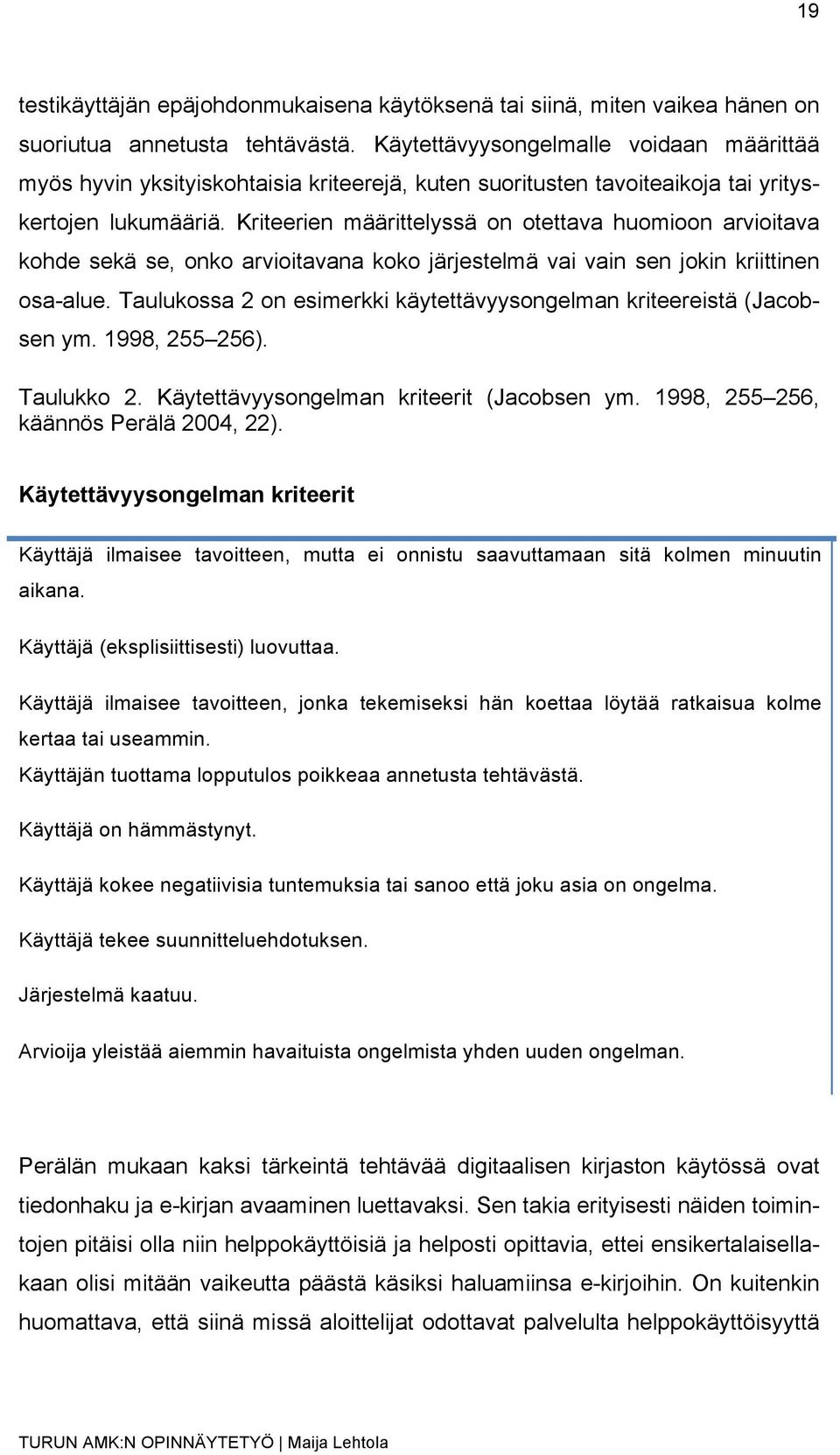 Kriteerien määrittelyssä on otettava huomioon arvioitava kohde sekä se, onko arvioitavana koko järjestelmä vai vain sen jokin kriittinen osa-alue.