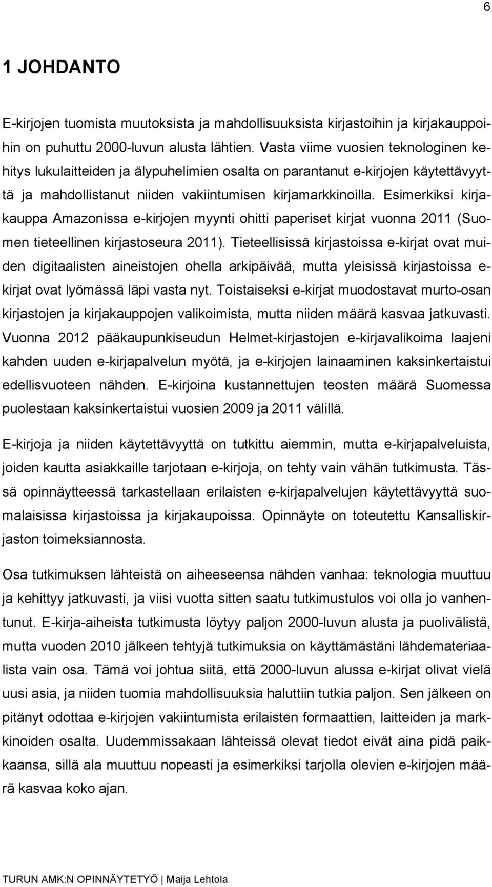 Esimerkiksi kirjakauppa Amazonissa e-kirjojen myynti ohitti paperiset kirjat vuonna 2011 (Suomen tieteellinen kirjastoseura 2011).