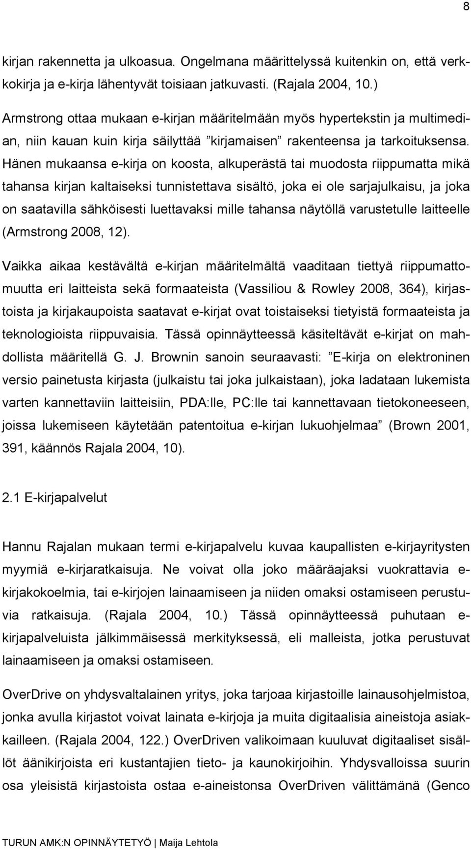 Hänen mukaansa e-kirja on koosta, alkuperästä tai muodosta riippumatta mikä tahansa kirjan kaltaiseksi tunnistettava sisältö, joka ei ole sarjajulkaisu, ja joka on saatavilla sähköisesti luettavaksi