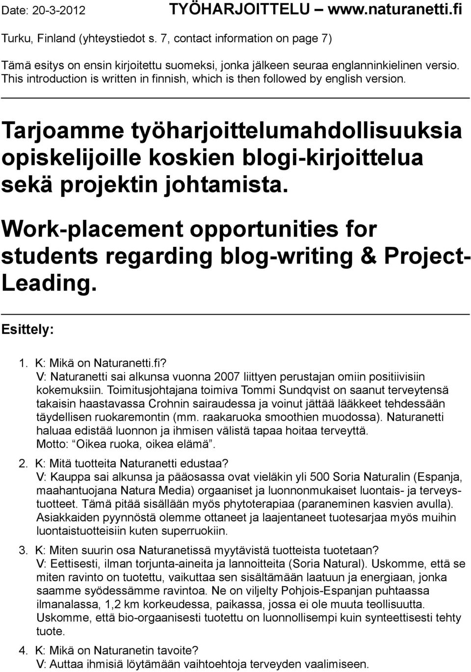 This introduction is written in finnish, which is then followed by english version. Tarjoamme työharjoittelumahdollisuuksia opiskelijoille koskien blogi-kirjoittelua sekä projektin johtamista.
