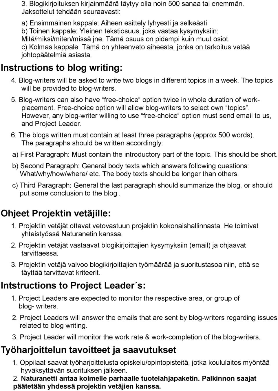 Tämä osuus on pidempi kuin muut osiot. c) Kolmas kappale: Tämä on yhteenveto aiheesta, jonka on tarkoitus vetää johtopäätelmiä asiasta. Instructions to blog writing: 4.
