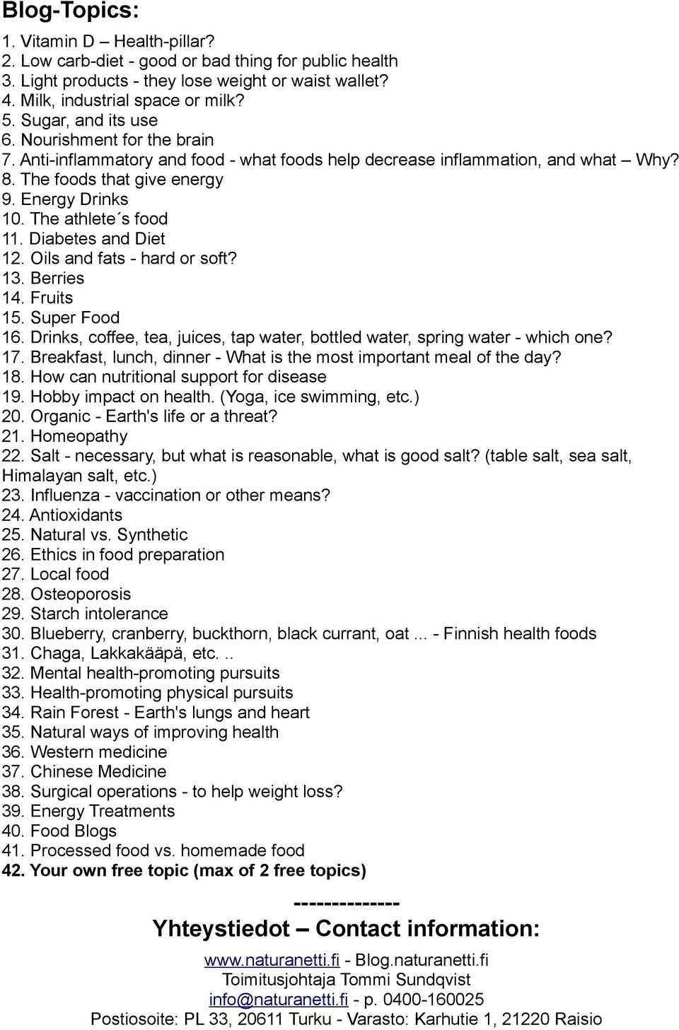 The athlete s food 11. Diabetes and Diet 12. Oils and fats - hard or soft? 13. Berries 14. Fruits 15. Super Food 16. Drinks, coffee, tea, juices, tap water, bottled water, spring water - which one?