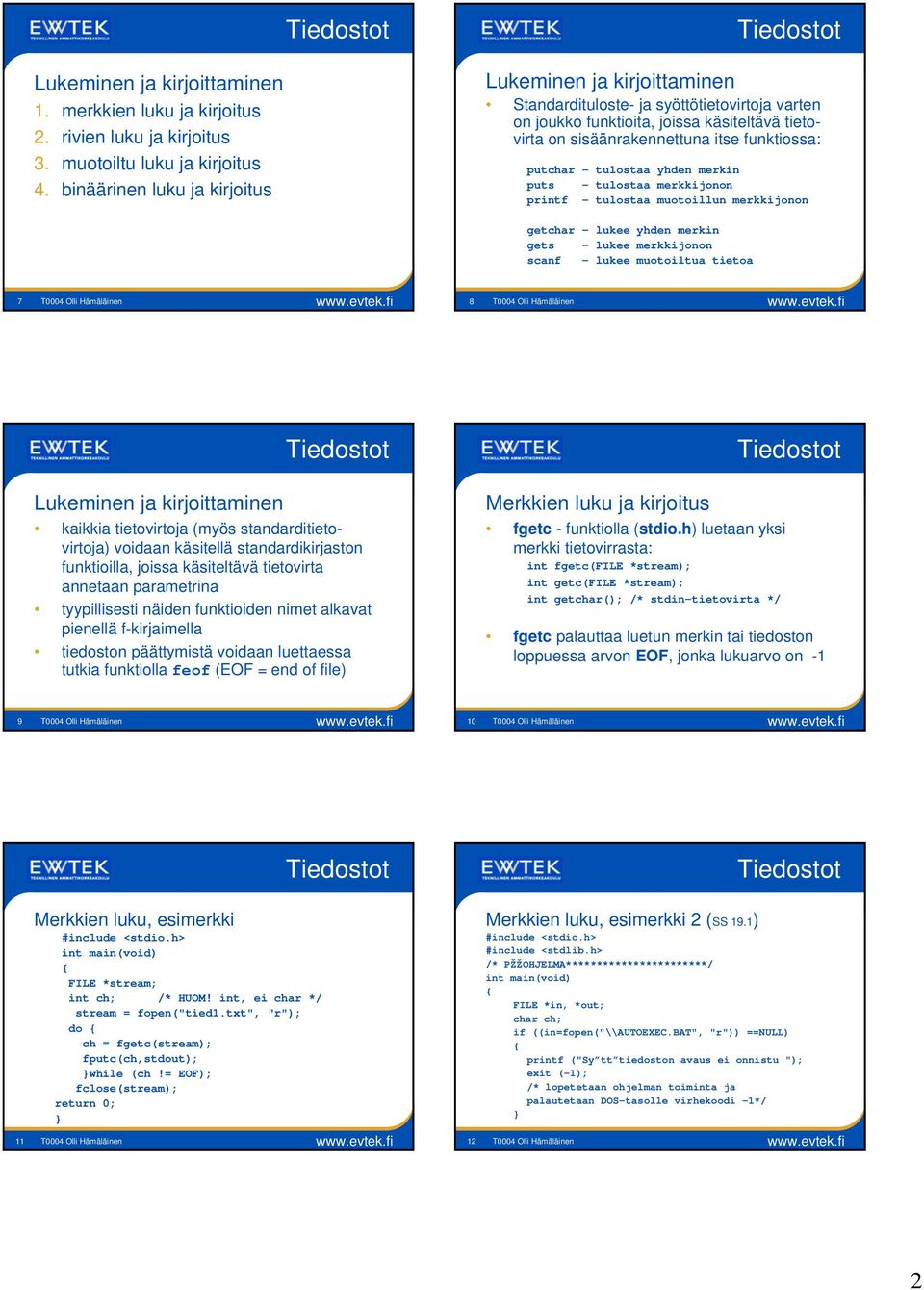 puts - tulostaa merkkijonon printf - tulostaa muotoillun merkkijonon getchar - lukee yhden merkin gets - lukee merkkijonon scanf - lukee muotoiltua tietoa 7 T0004 Olli Hämäläinen www.evtek.