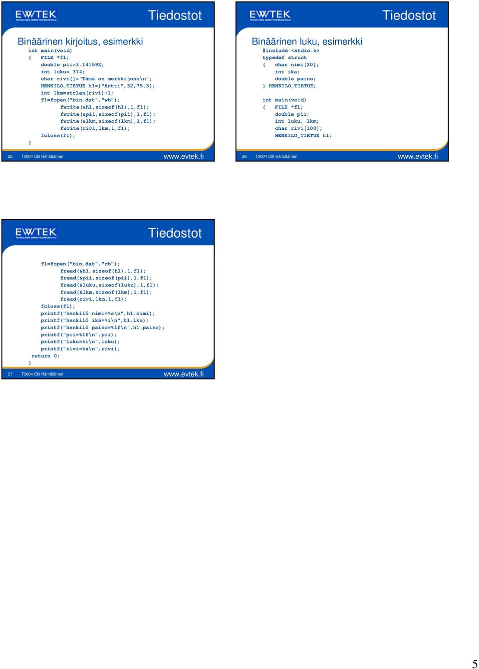 fi Binäärinen luku, esimerkki typedef struct char nimi[20]; int ika; double paino; HENKILO_TIETUE; FILE *f1; double pii; int luku, lkm; char rivi[100]; HENKILO_TIETUE h1; 26 T0004 Olli Hämäläinen www.