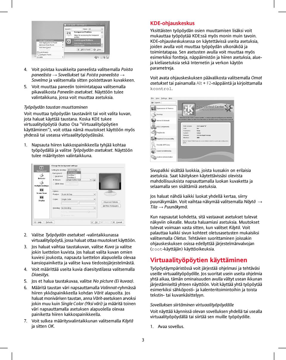 KDE-ohjauskeskus Yksittäisten työpöydän osien muuttamisen lisäksi voit mukauttaa työpöytää KDE:ssä myös monin muin tavoin.