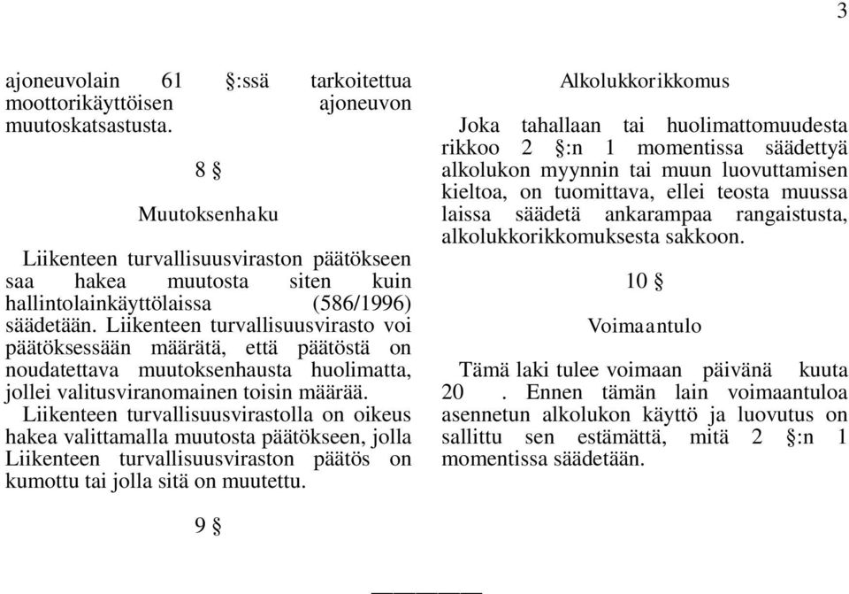 Liikenteen turvallisuusvirasto voi päätöksessään määrätä, että päätöstä on noudatettava muutoksenhausta huolimatta, jollei valitusviranomainen toisin määrää.