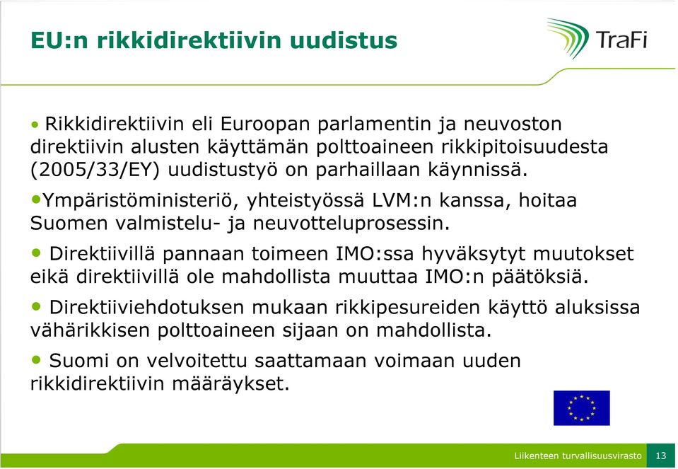 Direktiivillä pannaan toimeen IMO:ssa hyväksytyt muutokset eikä direktiivillä ole mahdollista muuttaa IMO:n päätöksiä.