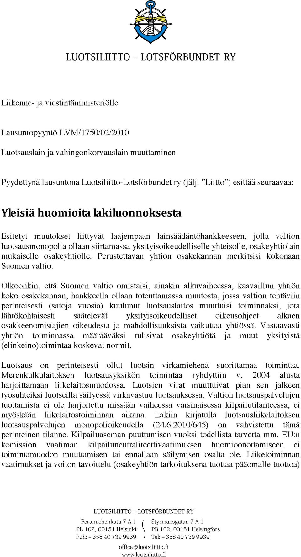 mukaiselle osakeyhtiölle. Perustettavan yhtiön osakekannan merkitsisi kokonaan Suomen valtio.