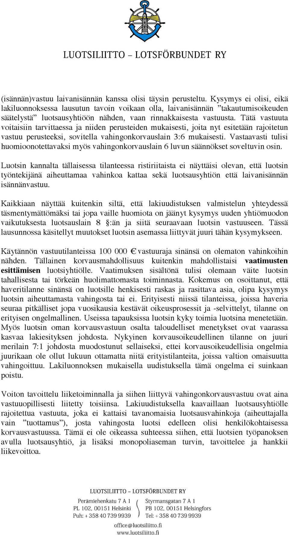 Tätä vastuuta voitaisiin tarvittaessa ja niiden perusteiden mukaisesti, joita nyt esitetään rajoitetun vastuu perusteeksi, sovitella vahingonkorvauslain 3:6 mukaisesti.