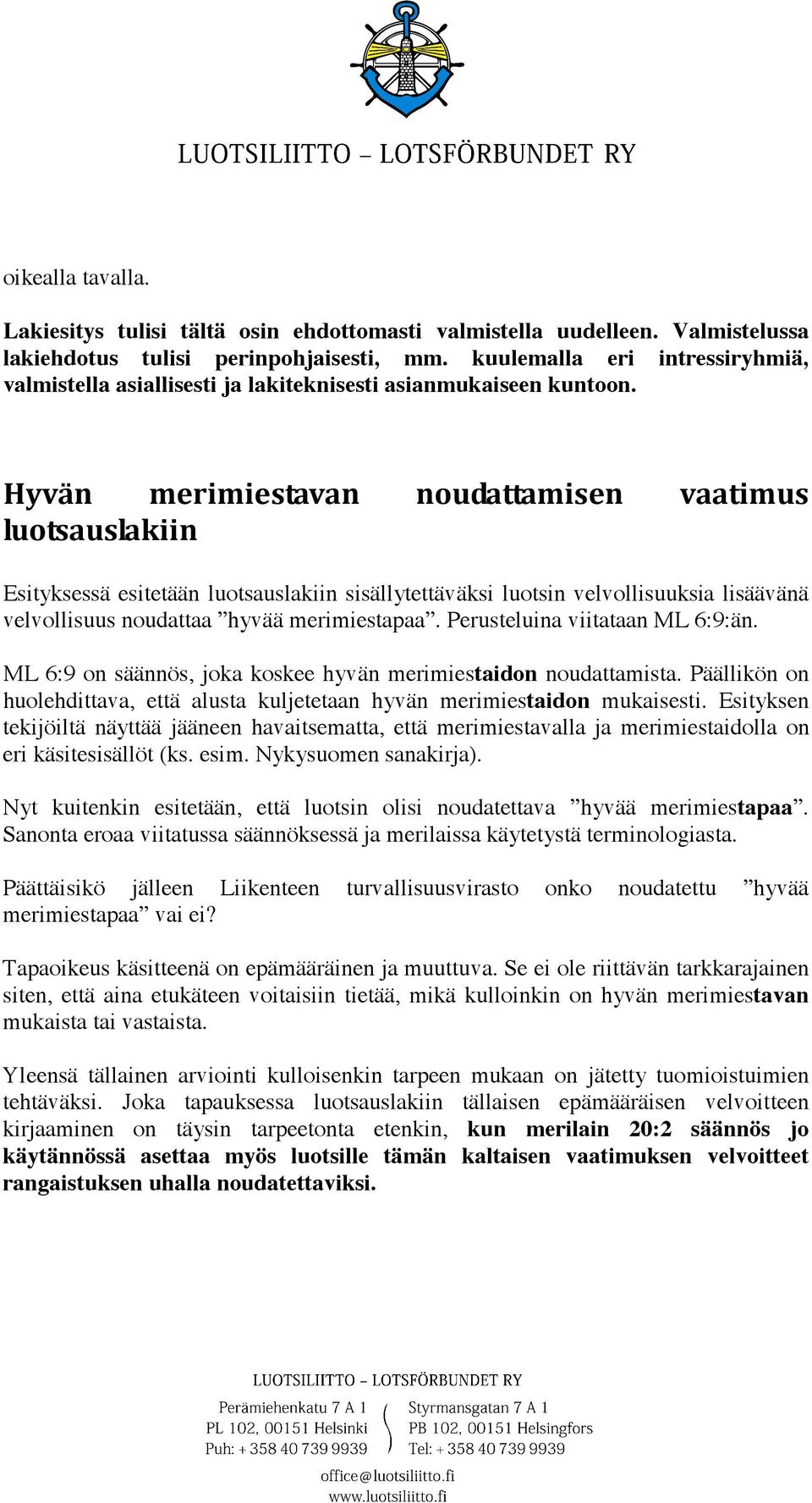 Esityksessä esitetään luotsauslakiin sisällytettäväksi luotsin velvollisuuksia lisäävänä velvollisuus noudattaa hyvää merimiestapaa. Perusteluina viitataan ML 6:9:än.