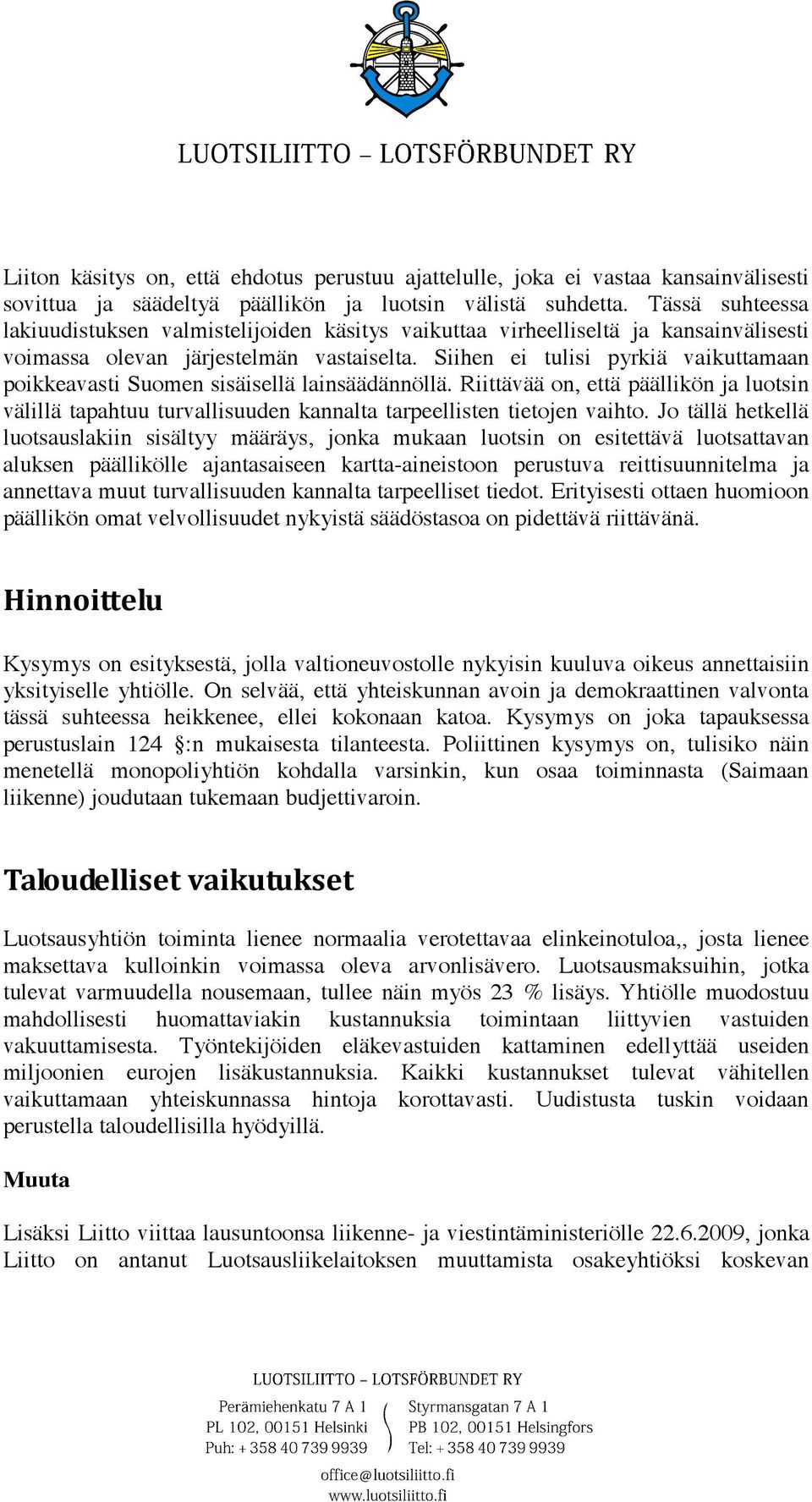 Siihen ei tulisi pyrkiä vaikuttamaan poikkeavasti Suomen sisäisellä lainsäädännöllä. Riittävää on, että päällikön ja luotsin välillä tapahtuu turvallisuuden kannalta tarpeellisten tietojen vaihto.