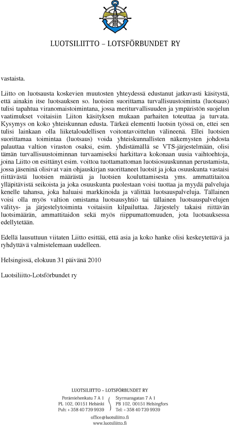 toteuttaa ja turvata. Kysymys on koko yhteiskunnan edusta. Tärkeä elementti luotsin työssä on, ettei sen tulisi lainkaan olla liiketaloudellisen voitontavoittelun välineenä.