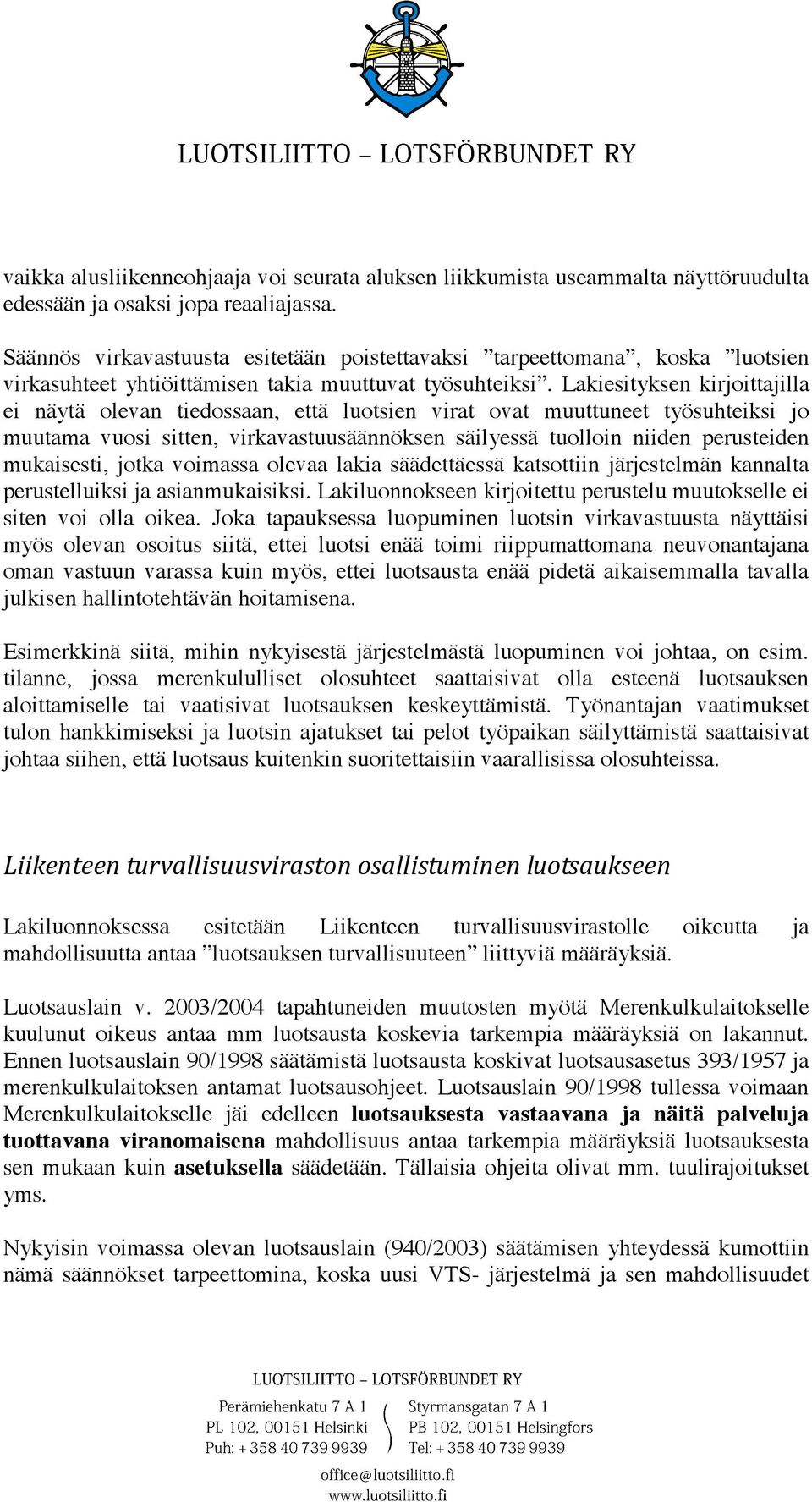 Lakiesityksen kirjoittajilla ei näytä olevan tiedossaan, että luotsien virat ovat muuttuneet työsuhteiksi jo muutama vuosi sitten, virkavastuusäännöksen säilyessä tuolloin niiden perusteiden