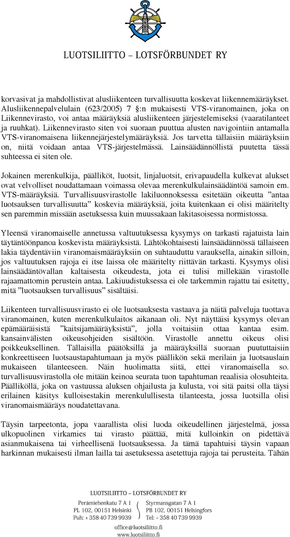 Liikennevirasto siten voi suoraan puuttua alusten navigointiin antamalla VTS-viranomaisena liikennejärjestelymääräyksiä. Jos tarvetta tällaisiin määräyksiin on, niitä voidaan antaa VTS-järjestelmässä.