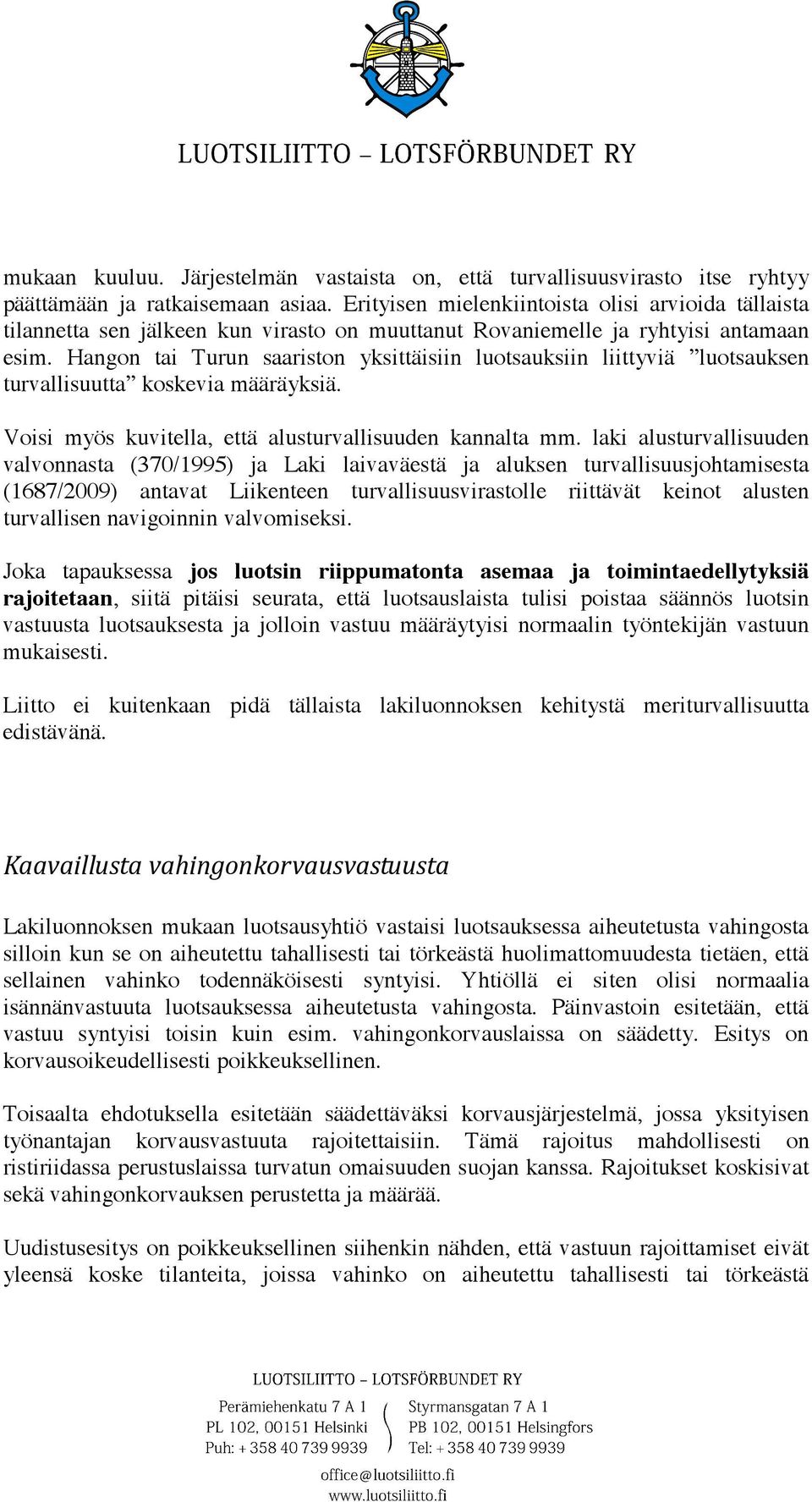 Hangon tai Turun saariston yksittäisiin luotsauksiin liittyviä luotsauksen turvallisuutta koskevia määräyksiä. Voisi myös kuvitella, että alusturvallisuuden kannalta mm.
