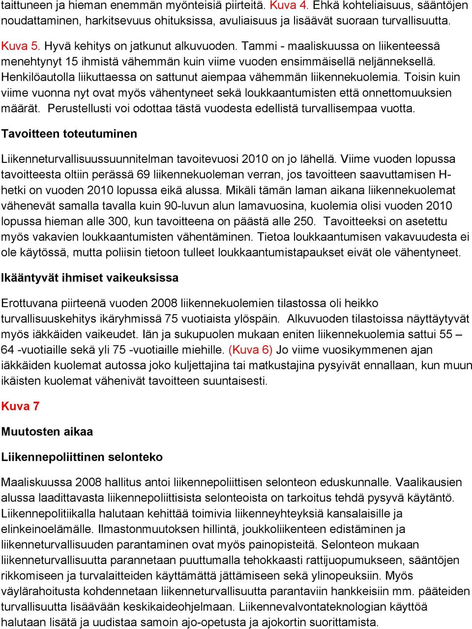 Henkilöautolla liikuttaessa on sattunut aiempaa vähemmän liikennekuolemia. Toisin kuin viime vuonna nyt ovat myös vähentyneet sekä loukkaantumisten että onnettomuuksien määrät.