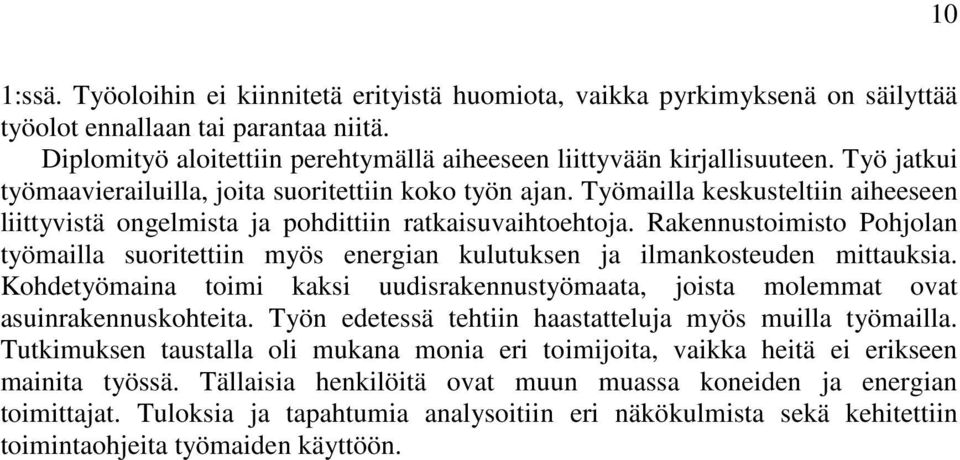 Rakennustoimisto Pohjolan työmailla suoritettiin myös energian kulutuksen ja ilmankosteuden mittauksia. Kohdetyömaina toimi kaksi uudisrakennustyömaata, joista molemmat ovat asuinrakennuskohteita.