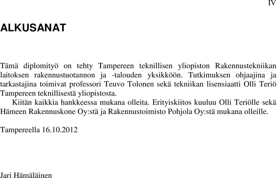 Tutkimuksen ohjaajina ja tarkastajina toimivat professori Teuvo Tolonen sekä tekniikan lisensiaatti Olli Teriö Tampereen