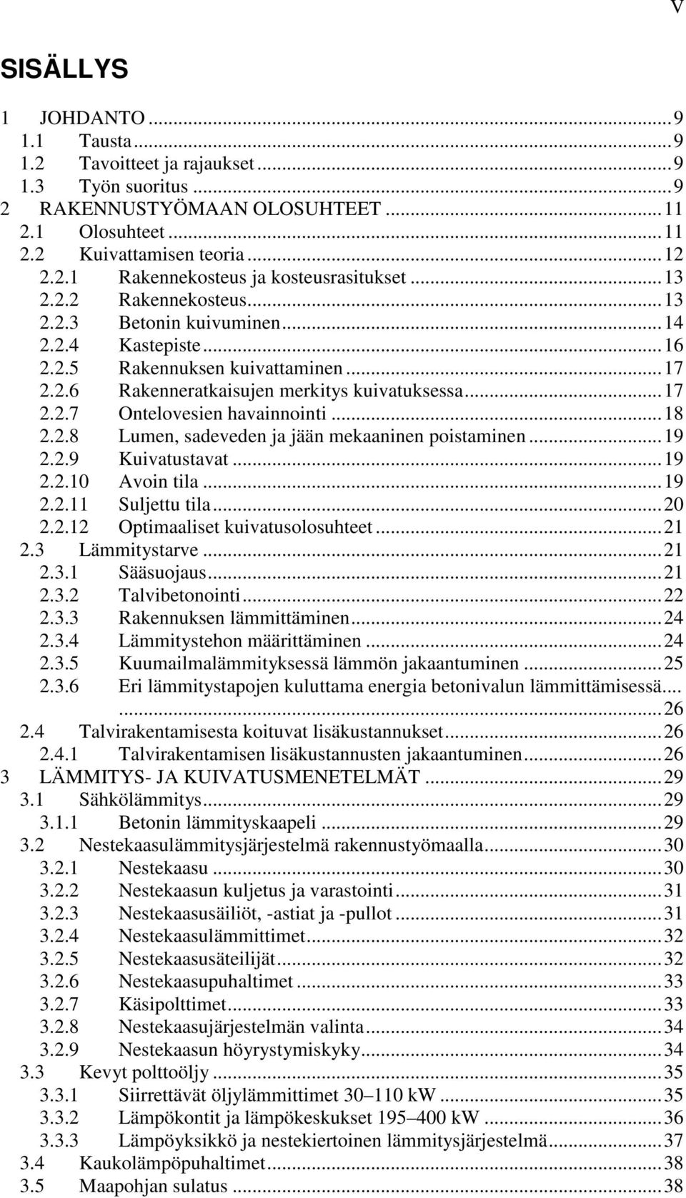 ..18 2.2.8 Lumen, sadeveden ja jään mekaaninen poistaminen...19 2.2.9 Kuivatustavat...19 2.2.10 Avoin tila...19 2.2.11 Suljettu tila...20 2.2.12 Optimaaliset kuivatusolosuhteet...21 2.3 Lämmitystarve.