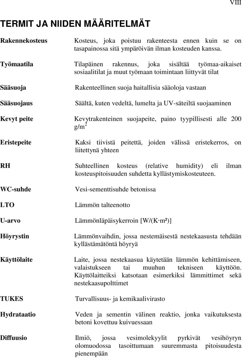 kuten vedeltä, lumelta ja UV-säteiltä suojaaminen Kevyt peite Kevytrakenteinen suojapeite, paino tyypillisesti alle 200 g/m 2 Eristepeite Kaksi tiivistä peitettä, joiden välissä eristekerros, on