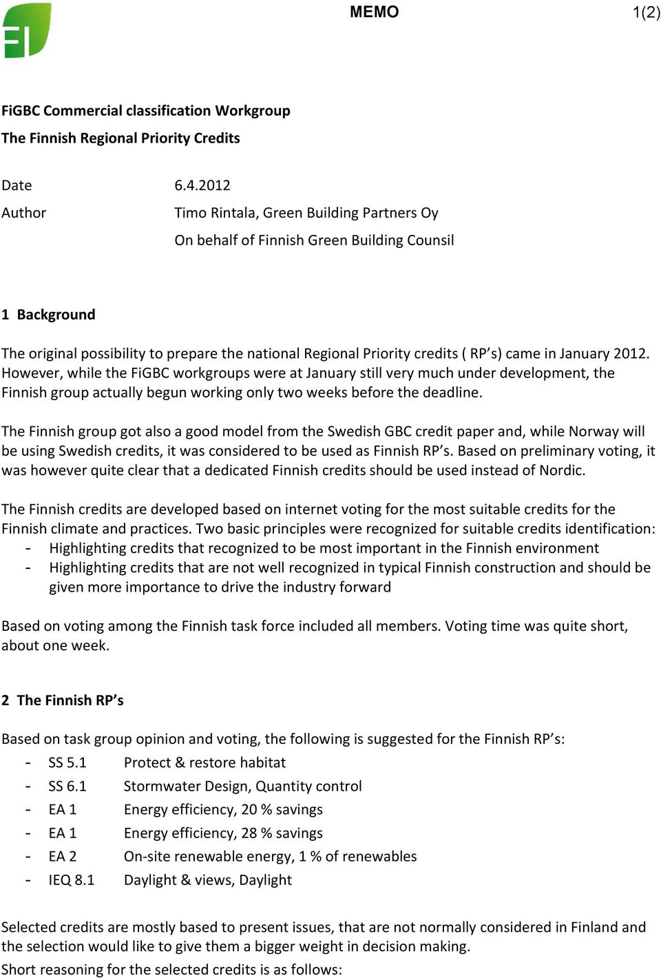 in January 2012. However, while the FiGBC workgroups were at January still very much under development, the Finnish group actually begun working only two weeks before the deadline.