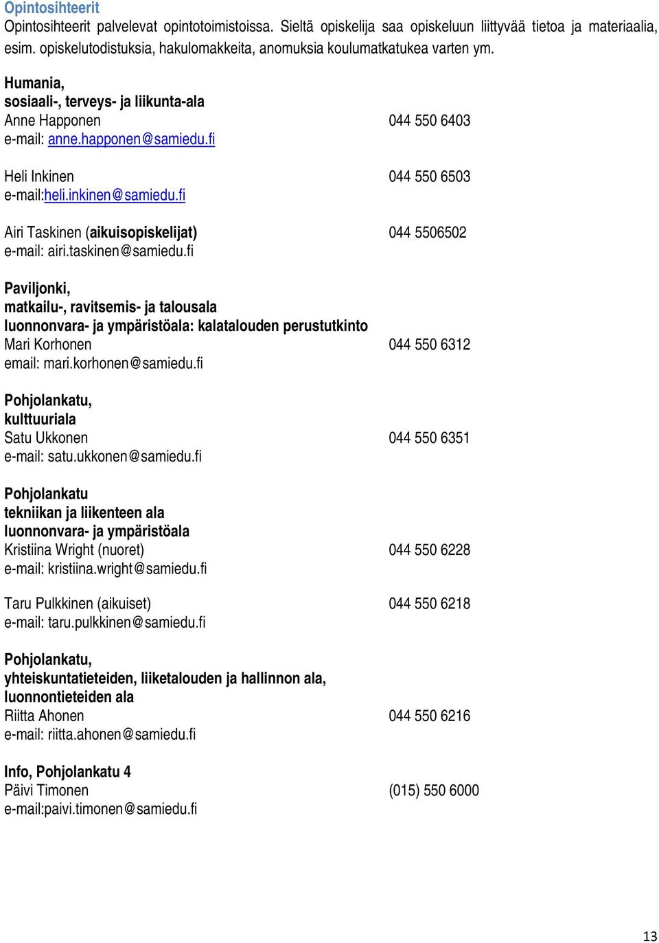 fi Heli Inkinen 044 550 6503 e-mail:heli.inkinen@samiedu.fi Airi Taskinen (aikuisopiskelijat) 044 5506502 e-mail: airi.taskinen@samiedu.