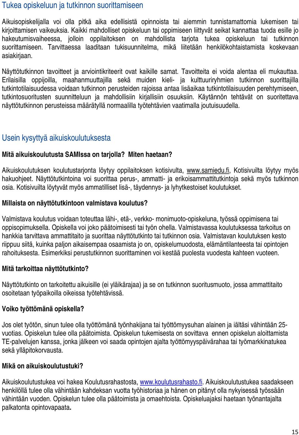 Tarvittaessa laaditaan tukisuunnitelma, mikä liitetään henkilökohtaistamista koskevaan asiakirjaan. Näyttötutkinnon tavoitteet ja arviointikriteerit ovat kaikille samat.