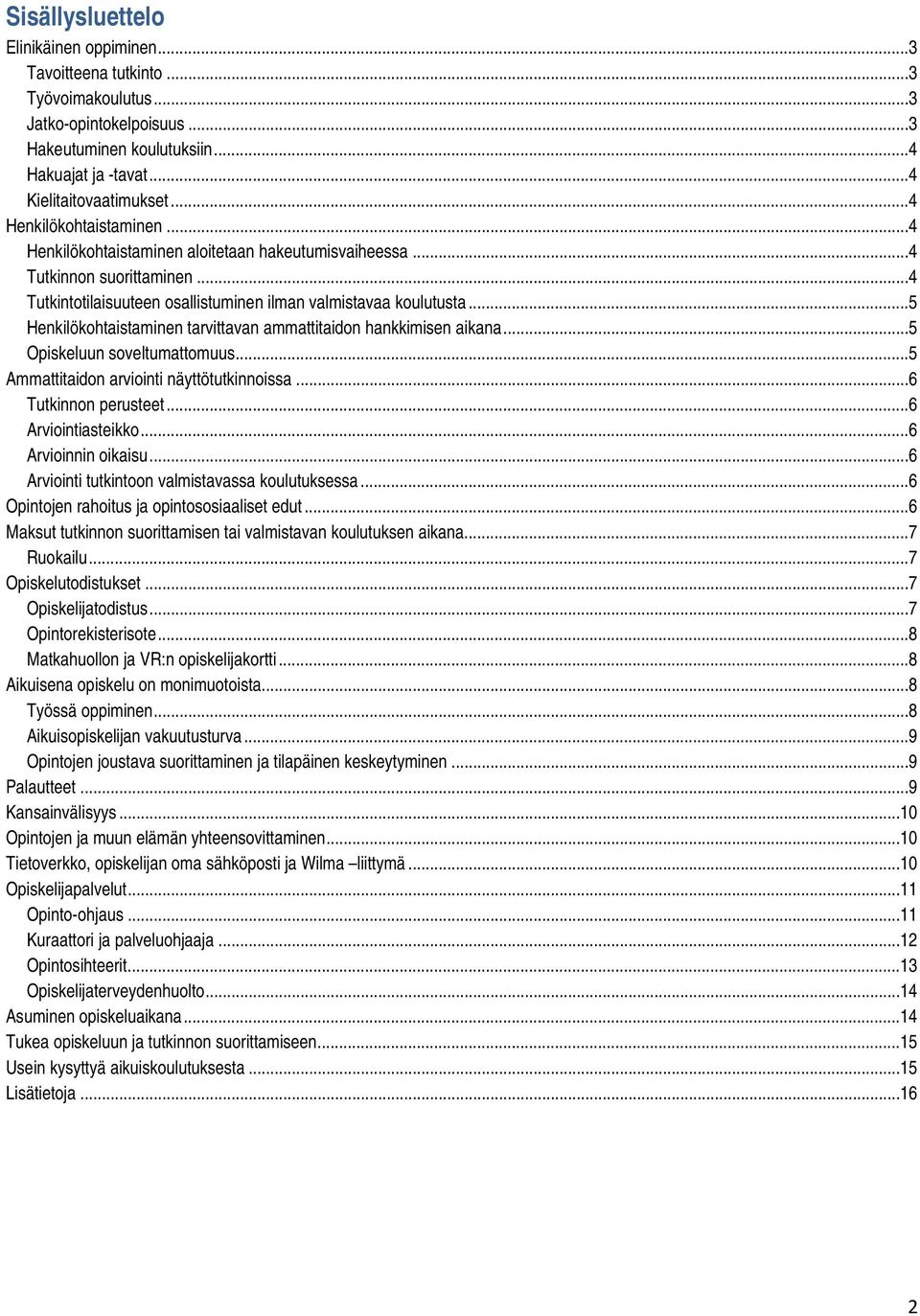 ..5 Henkilökohtaistaminen tarvittavan ammattitaidon hankkimisen aikana...5 Opiskeluun soveltumattomuus...5 Ammattitaidon arviointi näyttötutkinnoissa...6 Tutkinnon perusteet...6 Arviointiasteikko.