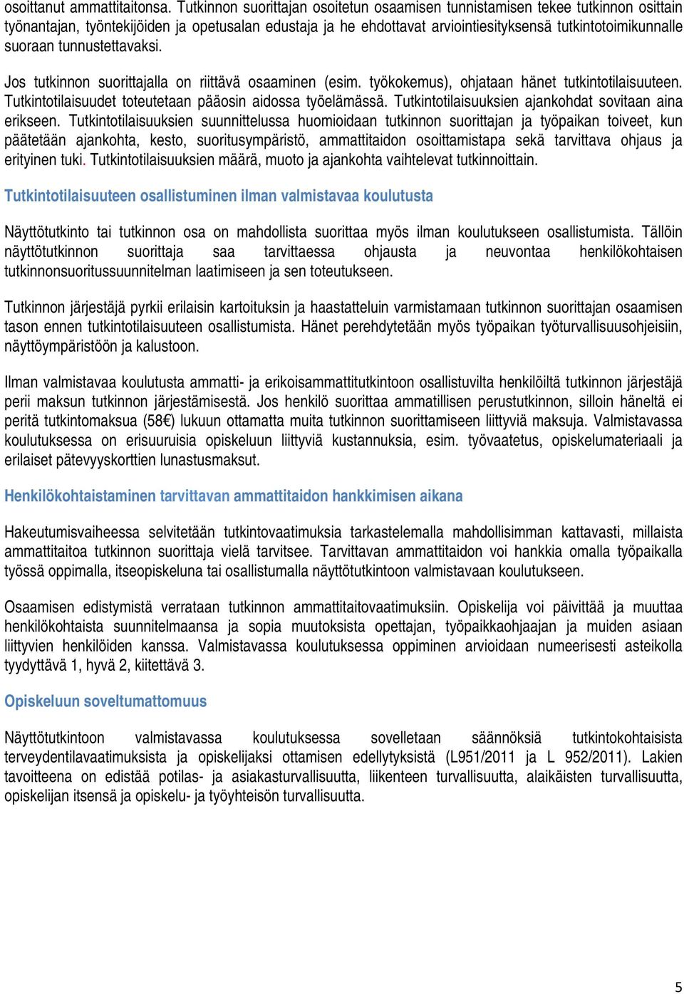 tunnustettavaksi. Jos tutkinnon suorittajalla on riittävä osaaminen (esim. työkokemus), ohjataan hänet tutkintotilaisuuteen. Tutkintotilaisuudet toteutetaan pääosin aidossa työelämässä.