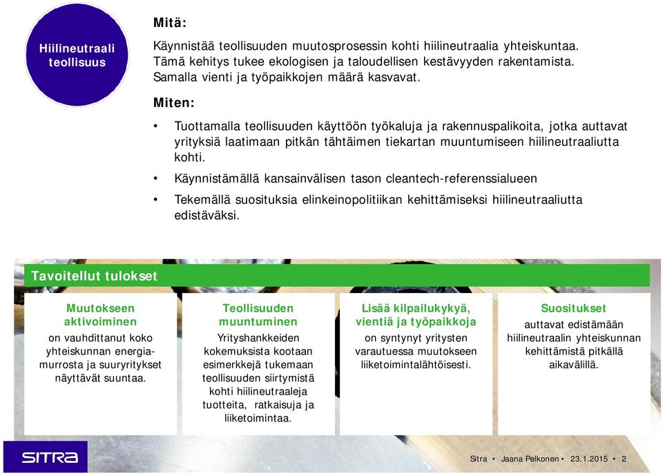 Miten: Tuottamalla teollisuuden käyttöön työkaluja ja rakennuspalikoita, jotka auttavat yrityksiä laatimaan pitkän tähtäimen tiekartan muuntumiseen hiilineutraaliutta kohti.